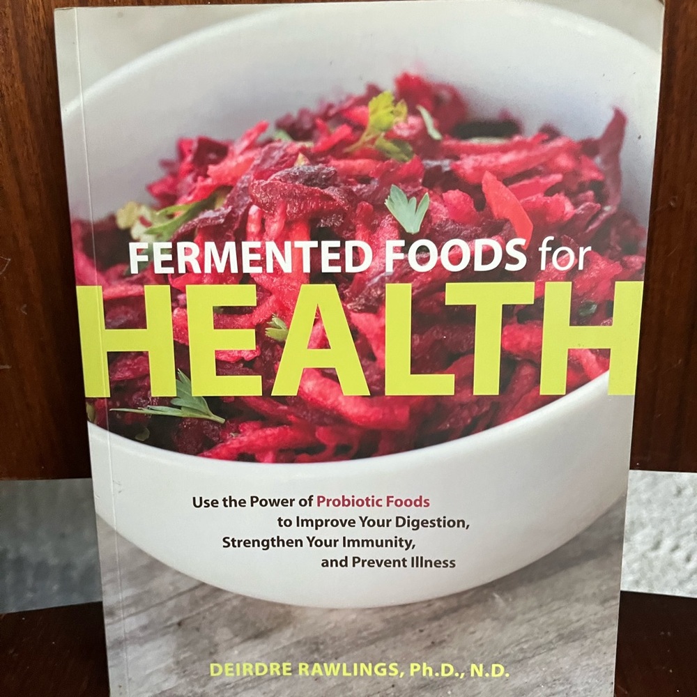 Fermented Foods for Health by Deirdre Rawlings, Ph.D., N.D.